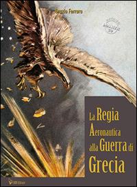 La regia aeronautica alla guerra di Grecia - Orazio Ferrara - Libro IBN 2014, Aviolibri dossier | Libraccio.it