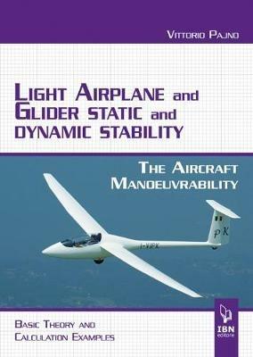 Light airplane and glider static and dynamic stability. The aircraft manoeuvrability. Basic theory and calculation examples - Vittorio Pajno - Libro IBN 2015 | Libraccio.it
