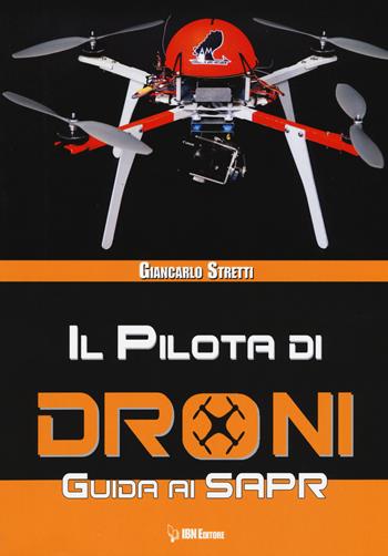 Il pilota di droni. Guida ai Sapr - Giancarlo Stretti - Libro IBN 2015 | Libraccio.it