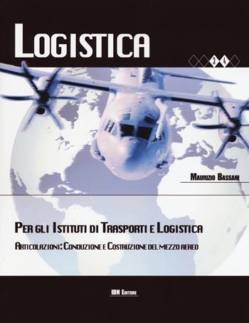 Logistica per gli Istituti di trasporti e logistica. Articolazione. Conduzione e costruzione del mezzo aereo. Per le Scuole superiori. - Maurizio Bassani - Libro IBN 2015 | Libraccio.it