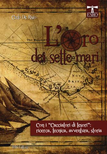 L' oro dei sette mari. Con i «cacciatori di tesori»: ricerca, tecnica, avventura, storia - Carlo De Risio - Libro IBN 2015, Il faro | Libraccio.it