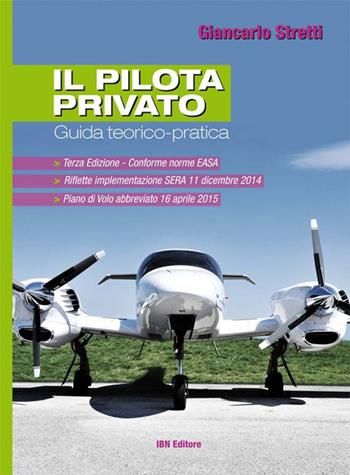 Il pilota privato. Guida teorico-pratica. Conforme norme EASA - Giancarlo Stretti - Libro IBN 2015 | Libraccio.it