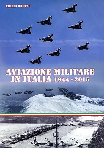 Aviazione militare in Italia 1944-2015 - Emilio Brotzu - Libro IBN 2015 | Libraccio.it