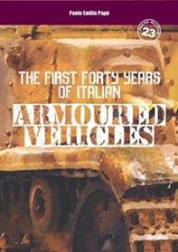 The first forty years of italian armoured vehicles. An illustrated book on italian tanks. Ediz. illustrata - Paolo Emilio Papò - Libro IBN 2015, Pagine militari | Libraccio.it