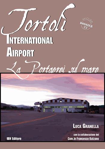 Tortolì international airport. Una portaerei sul mare - Luca Granella - Libro IBN 2015, Aviolibri dossier | Libraccio.it