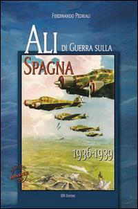 Ali di guerra sulla Spagna (1936-1939) - Ferdinando Pedriali - Libro IBN 2016, Aviolibri dossier | Libraccio.it