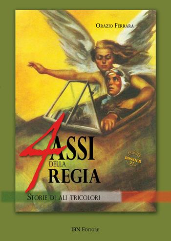 4 assi della regia. Storie di ali tricolori - Orazio Ferrara - Libro IBN 2016, Aviolibri dossier | Libraccio.it