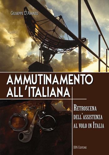 Ammutinamento all'italiana. Retroscena dell'assistenza al volo in Italia - Giuseppe D'Avanzo - Libro IBN 2016 | Libraccio.it