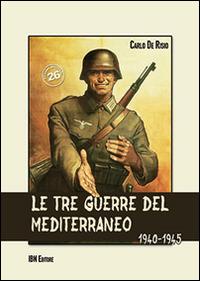 Le tre guerre del Mediterraneo 1940-45 - Carlo De Risio - Libro IBN 2016, Pagine militari | Libraccio.it