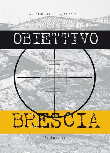 Obiettivo Brescia - Agostino Alberti, Diego Vezzoli - Libro IBN 2016, Aviolibri dossier | Libraccio.it