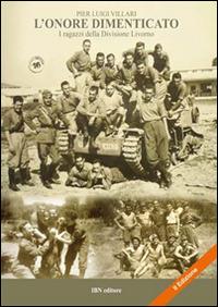 L'onore dimenticato. I ragazzi della Divisione Livorno - P. Luigi Villari - Libro IBN 2015, Pagine militari | Libraccio.it