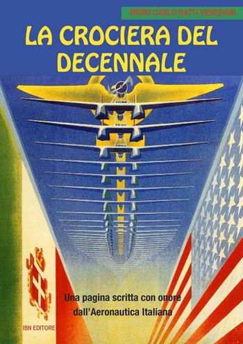 La crociera del decennale. Una pagina scritta con onore dall'Aeronautica Italiana - Piero Carlo Ratti Veneziani - Libro IBN 2016 | Libraccio.it