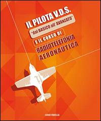 Il pilota V.D.S. «dal basico all'avanzato» e il corso di radiotelefonia aeronautica - Luigi Faiella - Libro IBN 2016 | Libraccio.it