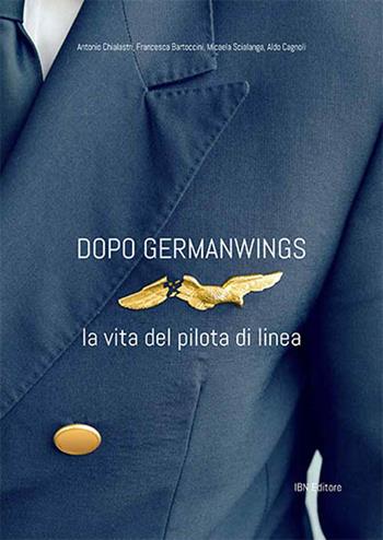 Dopo Germanwings. La vita del pilota di linea - Antonio Chialastri, Francesca Bartoccini, Micaela Scialanga - Libro IBN 2017 | Libraccio.it