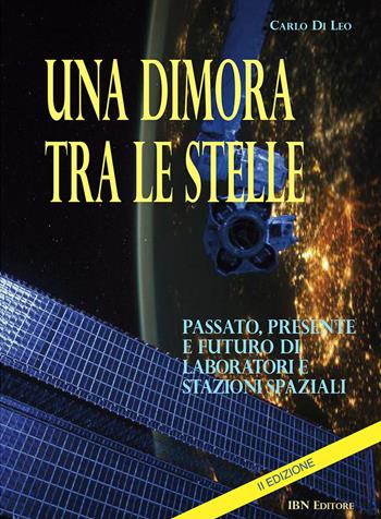 Una dimora tra le stelle. Passato, presente e futuro di laboratori E stazioni spaziali. II Edizione - Carlo Di Leo - Libro IBN 2017 | Libraccio.it