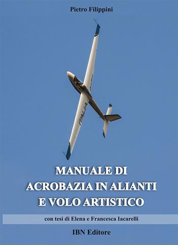 Manuale di acrobazia in alianti e volo artistico - Pietro Filippini - Libro IBN 2018 | Libraccio.it