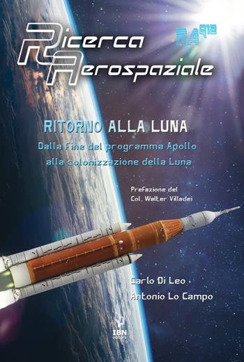 Ritorno alla Luna. Dalla fine del programma Apollo alla colonizzazione della Luna - Carlo Di Leo, Antonio Lo Campo - Libro IBN 2023, Ricerca aerospaziale quaderno | Libraccio.it