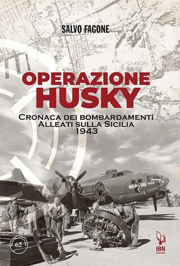 Operazione Husky. Cronaca dei bombardamenti alleati sulla Sicilia 1943 - Salvo Fagone - Libro IBN 2023, Pagine militari | Libraccio.it