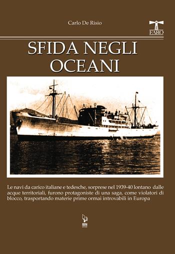 Sfida negli oceani. Le navi da carico italiane e tedesche, sorprese nel 1939-40 lontano dalle acque territoriali, furono protagoniste di una saga, come violatori di blocco, trasportando materie prime ormai introvabili in Europa - Carlo De Risio - Libro IBN 2023, Il faro | Libraccio.it