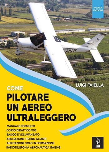 Come pilotare un aereo ultraleggero. Nuova ediz. - Luigi Faiella - Libro Aviolibri 2024 | Libraccio.it