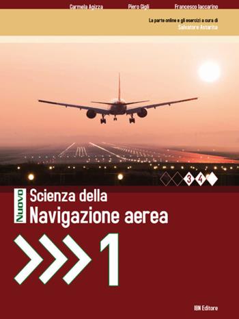 Nuovo Scienza della navigazione aerea. Per le Scuole superiori. Vol. 1 - Carmela Agizza, Francesco Iaccarino, Piero Gigli - Libro IBN 2018 | Libraccio.it