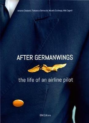 After Germanwings. The life of an airline pilot - Antonio Chialastri, Aldo Cagnoli, Micaela Scialanga - Libro IBN 2018 | Libraccio.it