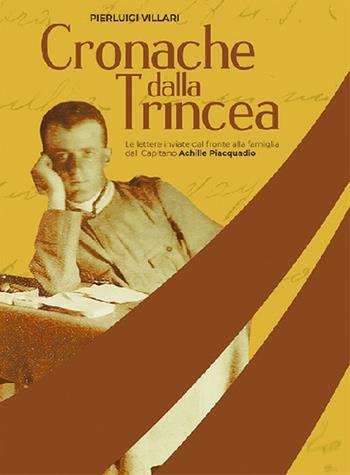Cronache dalla trincea. Le lettere inviate dal fronte alla famiglia dal Capitano Achille Piacquadio - Pier Luigi Villari - Libro IBN 2018, Pagine militari | Libraccio.it