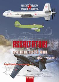 Assaltatori ed aerei da attacco al suolo russi e sovietici. Progetti, prototipi ed aerei operativi - Alberto Trevisan, Anatoly P. Borovik - Libro IBN 2019 | Libraccio.it