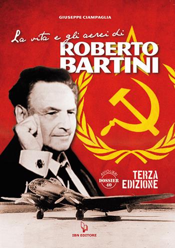 La vita e gli aerei di Roberto Bartini - Giuseppe Ciampaglia - Libro IBN 2019, Aviolibri dossier | Libraccio.it