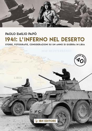 1941: l'inferno nel deserto Storie, fotografie, considerazioni su un anno di guerra in Libia - Paolo Emilio Papò - Libro IBN 2019, Pagine militari | Libraccio.it
