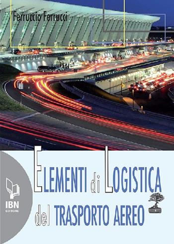 Elementi di logistica del trasporto aereo. Con espansione online - Ferruccio Ferrucci - Libro IBN 2019, Bonsai books | Libraccio.it