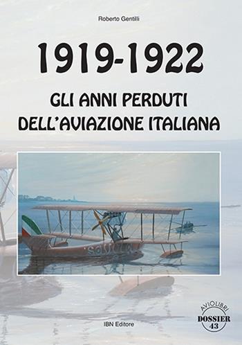 1919-1922. Gli anni perduti dell'aviazione italiana - Roberto Gentilli - Libro IBN 2020, Aviolibri dossier | Libraccio.it