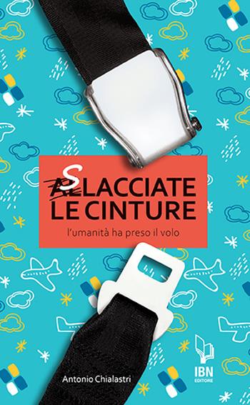 Slacciate le cinture. L'umanità prende il volo - Antonio Chialastri - Libro IBN 2020 | Libraccio.it