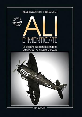 Ali dimenticate. Le ricerche condotte sul campo da Air Crash Po in Toscana e Lazio - Agostino Alberti, Luca Merli - Libro IBN 2020, Aviolibri dossier | Libraccio.it