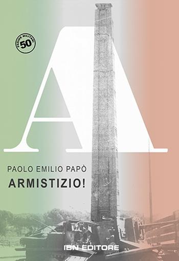 Armistizio! - Paolo Emilio Papò - Libro IBN 2020, Pagine militari | Libraccio.it