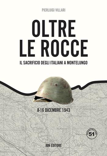 Oltre le rocce. Il sacrificio degli italiani a Montelungo. 8-16 dicembre 1943 - Pier Luigi Villari - Libro IBN 2020, Pagine militari | Libraccio.it