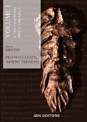 Regno celeste, impero terreno. Vol. 1: Il vero volto del Dio d'Israele. Dal Vecchio al Nuovo Testamento - Mario Bruno - Libro IBN 2020 | Libraccio.it
