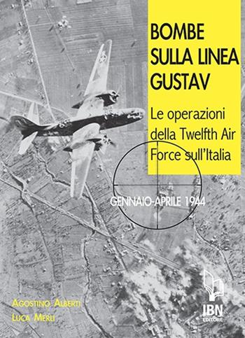 Bombe sulla Linea Gustav. Le operazioni della Twelfth Air Force sull'Italia. Gennaio-aprile 1944 - Agostino Alberti, Luca Merli - Libro IBN 2020, Aviolibri dossier | Libraccio.it