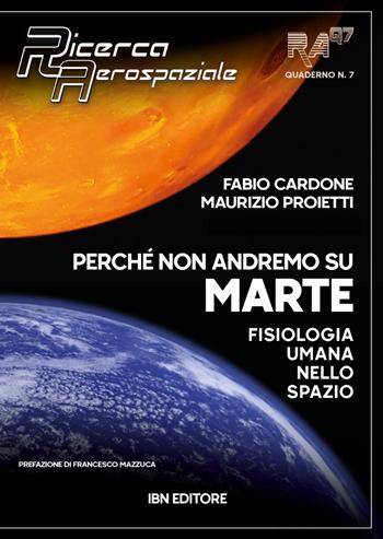 Perché non andremo su Marte. Fisiologia umana sullo spazio - Fabio Cardone, Maurizio Proietti - Libro IBN 2020, Ricerca aerospaziale quaderno | Libraccio.it