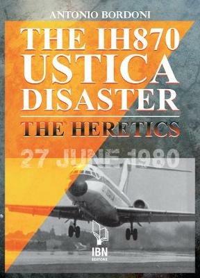 The IH870 Ustica disaster. The heretics - Antonio Bordoni - Libro IBN 2021 | Libraccio.it