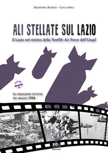 Ali stellate sul Lazio. Il Lazio nel mirino della Twelfth Air Force dell'Usaaf. Le operazioni tattiche del maggio 1944 - Agostino Alberti, Luca Merli - Libro IBN 2021, Aviolibri dossier | Libraccio.it