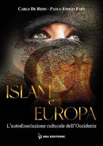 Islam e Europa. L'autodissoluzione culturale dell'Occidente - Carlo De Risio, Paolo Emilio Papò - Libro IBN 2021 | Libraccio.it