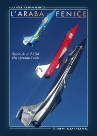 L'araba fenice. Storia di un f-104 che riprende il volo - Luigi Grasso - Libro IBN 2021 | Libraccio.it