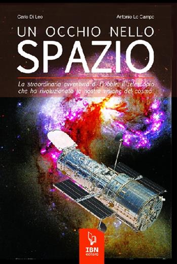 Un occhio nello spazio. La straordinaria avventura di Hubble, il telescopio che ha rivoluzionato la nostra visione del cosmo - Carlo Di Leo, Antonio Lo Campo - Libro IBN 2021 | Libraccio.it
