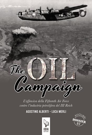 The Oil Compaign. L'offensiva della Fifteenth Air Force contro l'industria petrolifera del III Reich - Agostino Alberti, Luca Merli - Libro IBN 2021, Aviolibri dossier | Libraccio.it