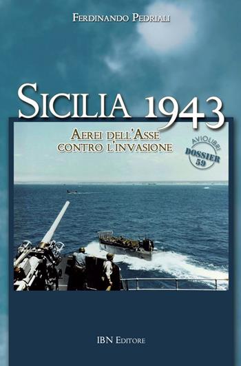 Sicilia 1943. Aerei dell'Asse contro l'invasione - Ferdinando Pedriali - Libro IBN 2022, Aviolibri dossier | Libraccio.it