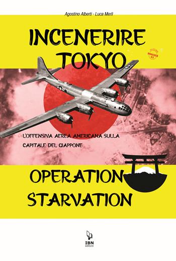 Incenerire Tokyo. L'offensiva aerea americana sulla capitale del Giappone. Operation Starvation - Agostino Alberti, Luca Merli - Libro IBN 2022, Aviolibri dossier | Libraccio.it