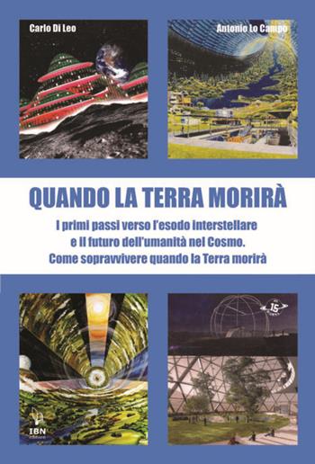 Quando la terra morirà. I primi passi verso l'esodo spaziale e il futuro dell'umanità nel cosmo - Carlo Di Leo, Antonio Lo Campo - Libro IBN 2022, Ad Sidera | Libraccio.it