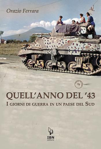 Quell'anno del '43. I giorni di guerra in un paese del Sud - Orazio Ferrara - Libro IBN 2022, Pagine militari | Libraccio.it