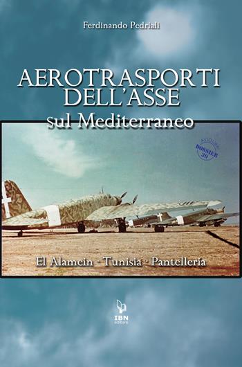 Aerotrasporti dell'asse sul mediterraneo El Alamein - Tunisia - Pantelleria - Ferdinando Pedriali - Libro IBN 2022, Aviolibri dossier | Libraccio.it